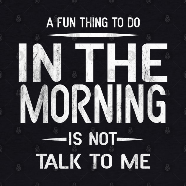 A Fun Thing To Do In The Morning Is Not Talk To Me by Blonc